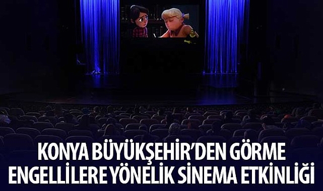 konya-buyuksehirden-gorme-engellilere-yonelik-sinema-etkinligi.jpg