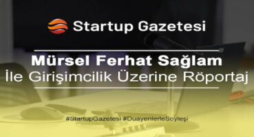 Mürsel Ferhat Sağlam Girişimcilik Ekosistemi İle İlgili Startup Gazetesi’ne Konuştu