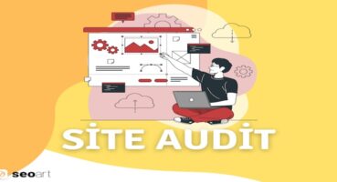 Site Audit ve SEO Audit: Dijital Varlıklarınızı Nasıl Optimize Edebilirsiniz?