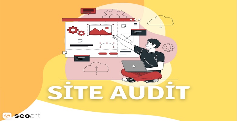 Site Audit ve SEO Audit: Dijital Varlıklarınızı Nasıl Optimize Edebilirsiniz?