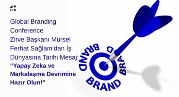 Global Branding Conference Zirve Başkanı'ndan İş Dünyasına Tarihi Mesaj